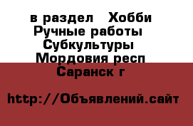  в раздел : Хобби. Ручные работы » Субкультуры . Мордовия респ.,Саранск г.